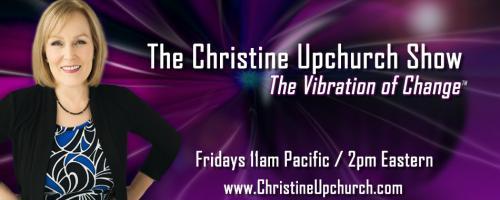 The Christine Upchurch Show: The Vibration of Change™: The PlantPlus Diet Solution: Personalized Nutrition for Life with guest Dr. Joan Borysenko