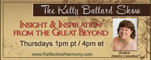 The Kelly Ballard Show - Insight & Inspiration from the Great Beyond: Loved-Ones & Spirit Guides, Who's Working With Us?