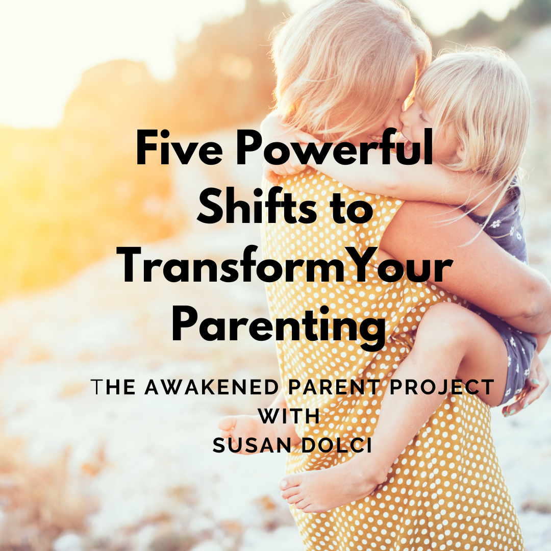 From Frustration to Peace and Connection: Five Powerful Shifts to Transform Your Parenting