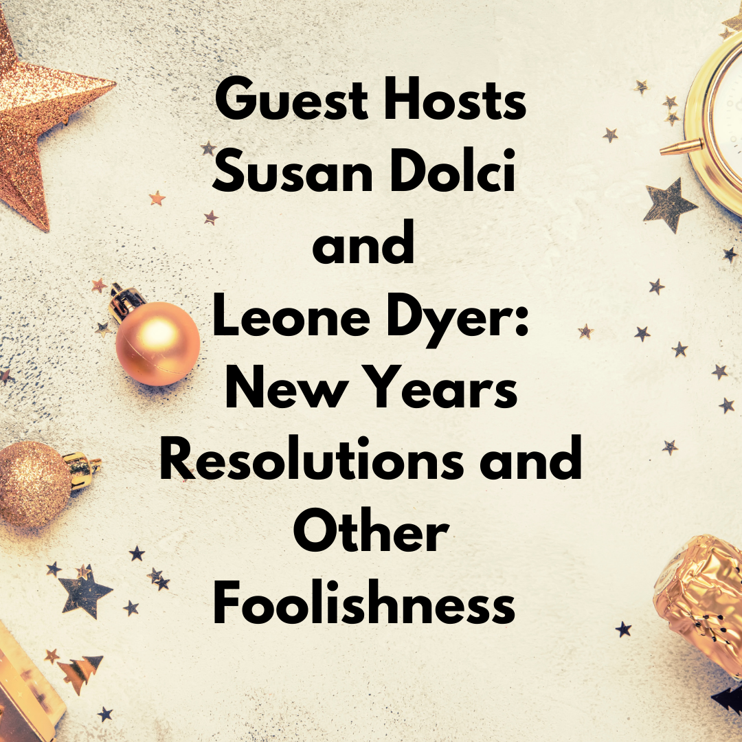 New Year's Resolutions and Other Foolishness with Guest Hosts Susan Dolci & Leone Dyer