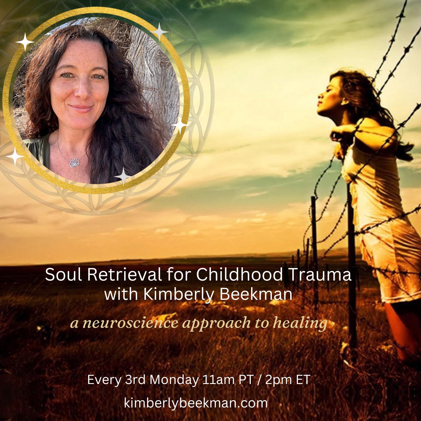 Soul Retrieval for Childhood Trauma Kimberly Beekman: A neuroscience approach to healing