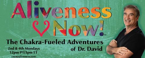 Aliveness Now!™  The Chakra-Fueled Adventures of Dr. David