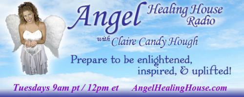 Angel Healing House Radio with Claire Candy Hough: A Lifelong Love Affair with Yourself