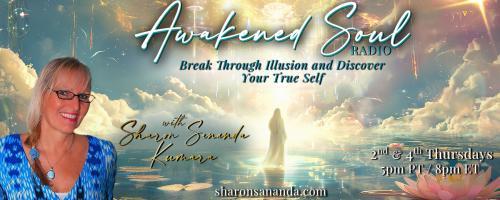 Awakened Soul Radio with Sharon Sananda Kumara: Break Through Illusion and Discover Your True Self: Through the Darkness to Working With Angelics & Star Beings