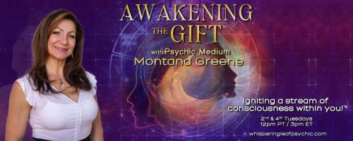 Awakening the Gift™ with Psychic Medium Montana Greene: Igniting a stream of consciousness within you!™