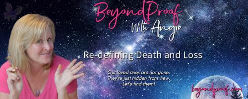 Beyond Proof with Angie Corbett-Kuiper: Re-defining Death and Loss: Left Brain: Right Brain...Dissecting both hemispheres. Which has the power to heal?