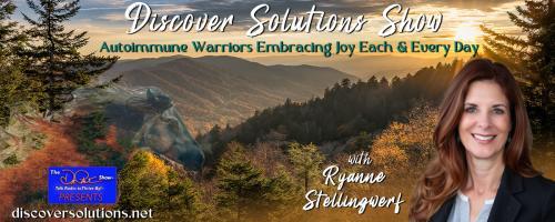  Discover Solutions Show with Ryanne Stellingwerf: Autoimmune Warriors Embracing Joy Each and Every Day