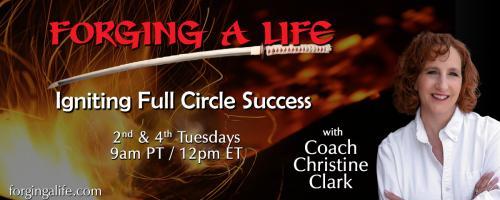 Forging A Life with Coach Christine Clark: Igniting Full Circle Success: Empowerment Foundations