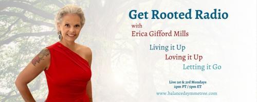 Get Rooted Radio with Erica Gifford Mills: Living it Up ~ Loving it Up ~ Letting it Go!: Burnout Recovery & The Sandwich Generation