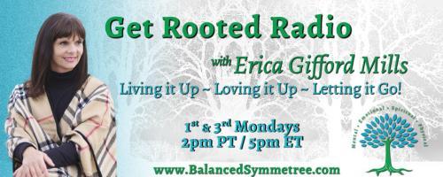 Get Rooted Radio with Erica Gifford Mills: Living it Up ~ Loving it Up ~ Letting it Go!: Count Your Blessings