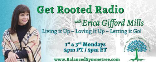 Get Rooted Radio with Erica Gifford Mills: Living it Up ~ Loving it Up ~ Letting it Go!: Honor Your Instincts, Increase Your Intuition, and Quiet Your Inner Critic!