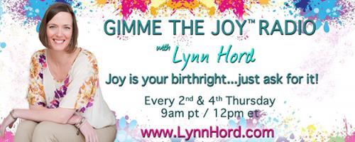 Gimme the Joy ™ Radio with Lynn Hord: Joy is your birthright....just ask for it!: Living with Joy Through Life’s Greatest Challenges 