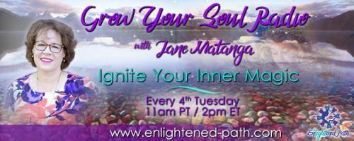 Grow Your Soul Radio with Jane Matanga: Ignite Your Inner Magic!: Connecting with your Angels with guest Trudy Griswold!