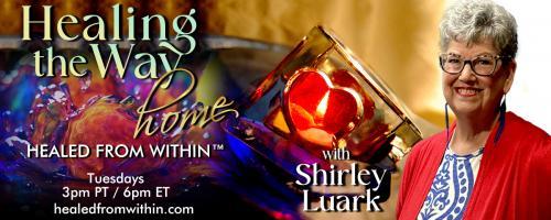 Healing the Way Home with Shirley Luark: Healed From Within™