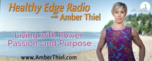 Healthy Edge Radio with Amber Thiel - Living with Power, Passion, and Purpose: Boundaries: The Key To Getting More of Everything You Want!