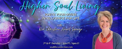 Higher Soul Living with Rev. Christine Heart Savage: Ignite Your Divine Intelligence For Life: The secret in the cells... does your body hold spiritual information that could help you understand and navigate your life?