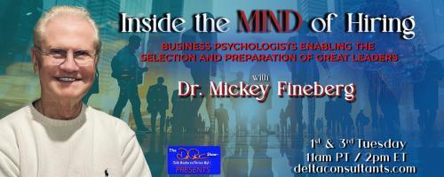 Inside the Mind of Hiring with Dr. Mickey Fineberg: Business Psychologists Enabling the Selection and Preparation of Great Leaders: Job Seeker’s Special III: Don’t Get Fired Before You’re Hired!