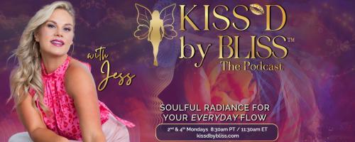 KISS'D by BLISS™ with Jess: Soulful Radiance for Your Everyday Flow: How Small Shifts Lead to Blissful Living