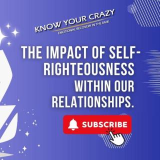 Know Your Crazy with Susan Denee: Emotional Recovery in the Raw: The Impact of Self-Righteousness Within Our Relationships.