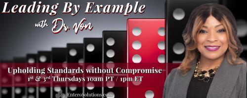 Leading By Example with Dr. Von: Upholding Standards without Compromise: Forged in Service:  Exploring the Many Faces of Military Leadership, Part II