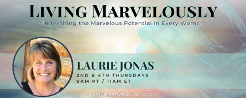 Living Marvelously with Laurie Jonas: Unleashing the Marvelous Potential in Every Woman!: Embracing your spirituality: What does it actually mean?