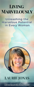 Living Marvelously with Laurie Jonas: Unleashing the Marvelous Potential in Every Woman: Easy Self Care Ideas to Reduce the Overwhelm in Midlife