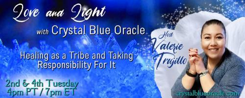 Love and Light with Crystal Blue Oracle with Host Valerie Trujillo: Healing as a Tribe & Taking Responsibility For It: Vibrational Sound Healing with Dana Baggs and Graeson !