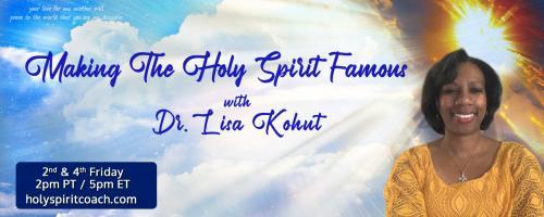 Making The Holy Spirit Famous with Dr. Lisa Kohut: Talking to the Holy Spirit and listening to the Holy Spirit