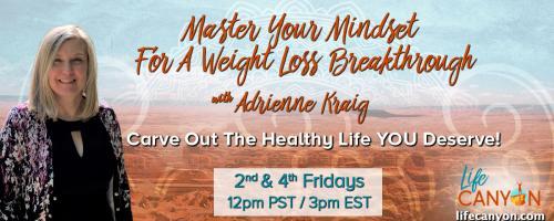 Master Your Mindset For A Weight Loss Breakthrough with Adrienne Kraig: Carve Out The Healthy Life You Deserve!: Move Beyond Knowing and Start Doing!