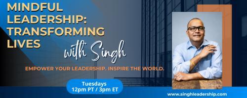 Mindful Leadership: Transforming Lives with Singh - Empower Your Leadership. Inspire the World.