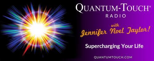 Quantum-Touch® Radio with Jennifer Noel Taylor: Supercharging Your Life!: Encore: Interview with Denise Willinger 