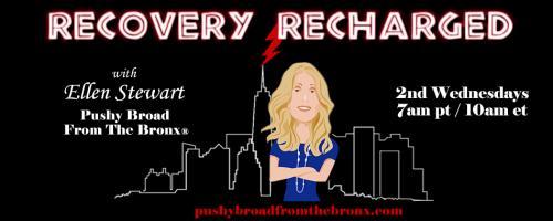 Recovery Recharged with Ellen Stewart: Pushy Broad From The Bronx®: Addiction in Women - Causes, Warning Signs and Treatment with Erin Goodhart LCSW