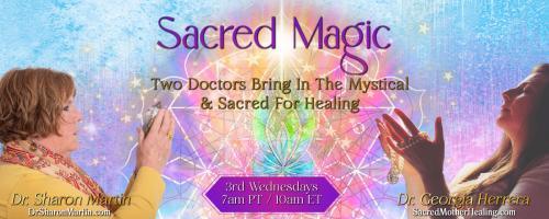 Sacred Magic with Dr. Georgia Herrera & Dr. Sharon Martin: Two Doctors Bring In The Mystical & Sacred For Healing: Disconnected Connections – Restore Your Bond.