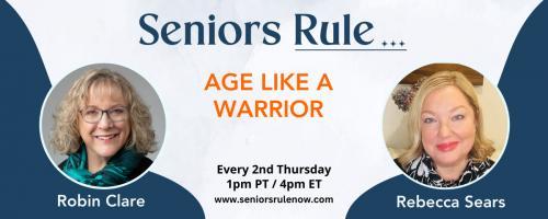 Seniors Rule: Age Like a Warrior with Robin Clare & Rebecca Sears : Aging with Grace and Positivity