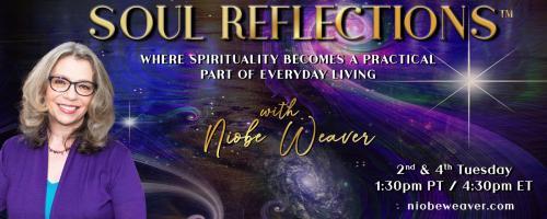 Soul Reflections™ with Niobe Weaver: Where Spirituality Becomes a Practical Part of Everyday Living: Fear to Stillness Transform Your Energy 