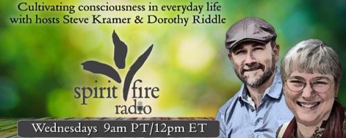 Spirit Fire Radio with Hosts Steve Kramer & Dorothy Riddle: Living as Part of an Interconnected Group