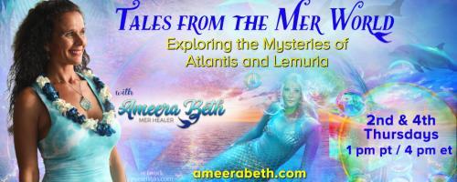 Tales from the Mer World with Ameera Beth: Exploring the Mysteries of Atlantis and Lemuria: A Multidimensional Past Life Regression Into The Ancient Lands with Guest Jennifer Bell 