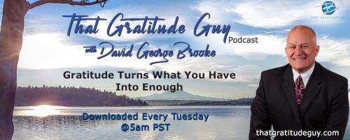 That Gratitude Guy Podcast with David George Brooke: Gratitude Turns What You Have Into Enough: How Gratitude Has Impacted My Guest From Down Under.