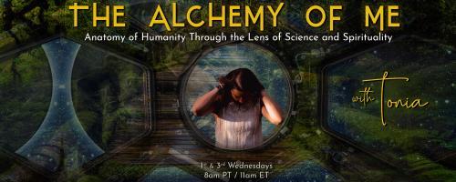 The Alchemy of ME™ with Tonia: Anatomy of Humanity Through the Lens of Science and Spirituality: A Deeper Way & The Alchemy of Leadership