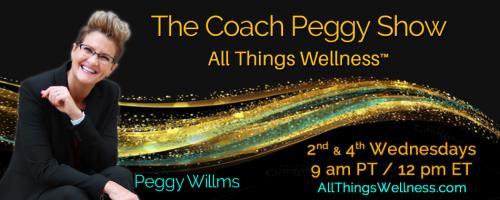 The Coach Peggy Show - All Things Wellness™ with Peggy Willms: Laugh or Cry — How to Live, Thrive, and Survive