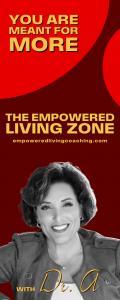 The Empowered Living Zone™ with Dr. A: You Are Meant for More!