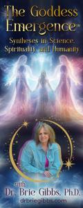 The Goddess Emergence™ with Dr. Brie Gibbs, Ph.D. ~ Syntheses in Science, Spirituality and Humanity : Goddess Emergence Energy Beyond the 21st Century