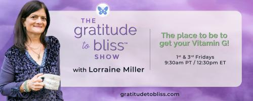 The Gratitude to Bliss™ Show with Lorraine Miller: The place to be to get your Vitamin G!: Vitamin G for Overcoming Sugar Addiction with Sue Brown, author, health coach, and recovered sugar addict