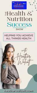 The Health & Nutrition Success Show with Heather Wolcott: Helping You Achieve All Things Health