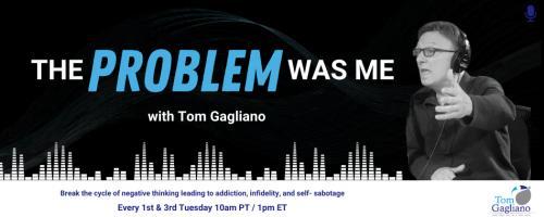 The Problem Was Me with Tom Gagliano: Break the cycle of negative thinking leading to addiction, infidelity, & self-sabotage