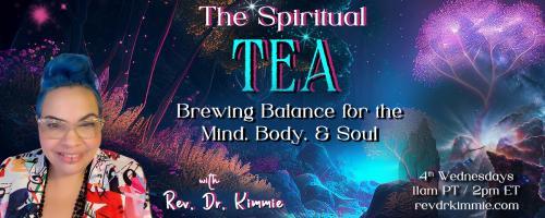 The Spiritual TEA with Rev. Dr. Kimmie: Brewing Balance for the Mind, Body, & Soul