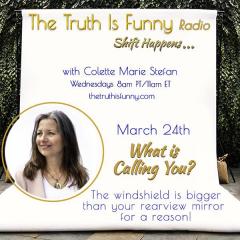 The Truth Is Funny Radio Shift Happens With Host Colette Marie Stefan What Is Calling You The Windshield Is Bigger Than Your Rearview Mirror For A Reason