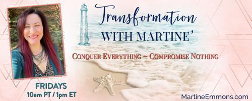 Transformation with Martine': Conquer Everything, Compromise Nothing: Spiritual Awakening and Rekindling the light