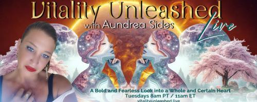 Vitality Unleashed Live with Aundrea Sides: A Bold and Fearless Look into a Whole and Certain Heart: The importance of a balanced Brain Chemistry